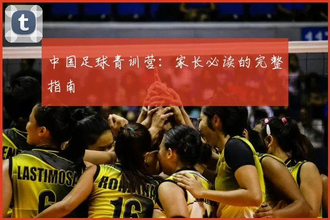 中国足球青训营：家长必读的完整指南